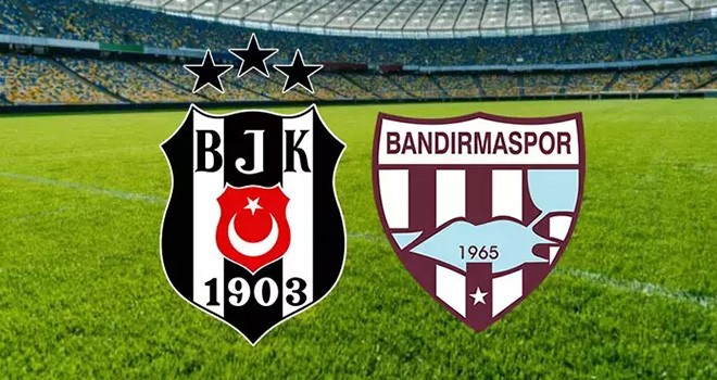 Beşiktaş - Bandırmaspor maçı ne zaman?